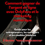 Comment gagner de l'argent en ligne avec OnlyFans et le marketing numérique: Guide pour les entrepreneurs, les managers et les modèles freelance