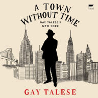 A Town Without Time: Gay Talese's New York