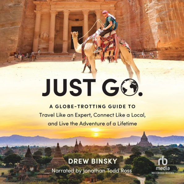 Just Go: A Globe-Trotting Guide to Travel Like an Expert, Connect Like a Local, and Live the Adventure of a Lifetime