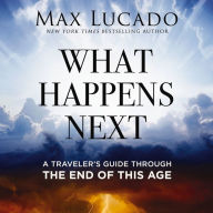 What Happens Next: A Traveler's Guide Through the End of This Age