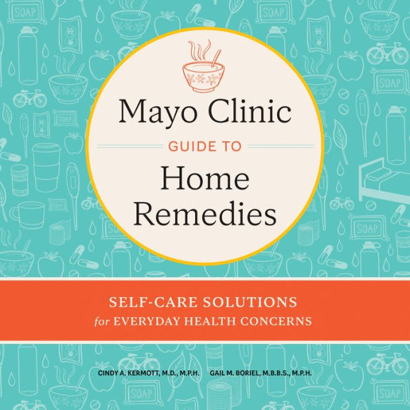 Mayo Clinic Guide to Home Remedies: Self-Care Solutions for Everyday Health Concerns