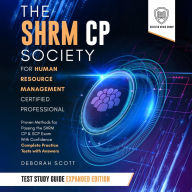 SHRM CP Society for Human Resource Management Certified Professional Test Study Guide, The - Expanded Edition: Proven Methods for Passing the SHRM CP & SCP Exam With Confidence - Complete Practice Tests with Answers