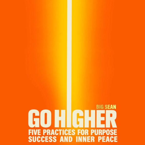 Go Higher: Five Practices for Purpose, Success, and Inner Peace