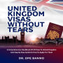 UNITED KINGDOM VISAS WITHOUT TEARS: A comprehensive Handbook Of All Visas To United Kingdom And Step By Step Guide On How To Apply For Them.