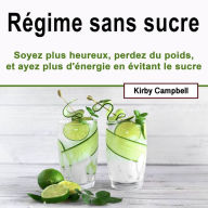 Régime sans sucre: Soyez plus heureux, perdez du poids, et ayez plus d'énergie en évitant le sucre