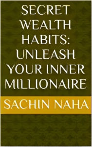 Secret Wealth Habits: Unleash Your Inner Millionaire