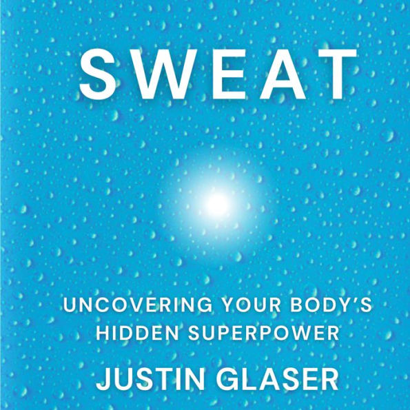 Sweat: Uncovering Your Body's Hidden Superpower