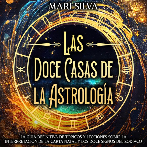 Las doce casas de la astrología: La guía definitiva de tópicos y lecciones sobre la interpretación de la carta natal y los doce signos del zodiaco