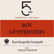 Roy Lichtenstein: Kurzbiografie kompakt: 5 Minuten: Schneller hören - mehr wissen!