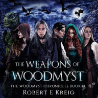 The Weapons of Woodmyst: The Woodmyst Chronicles Book IX