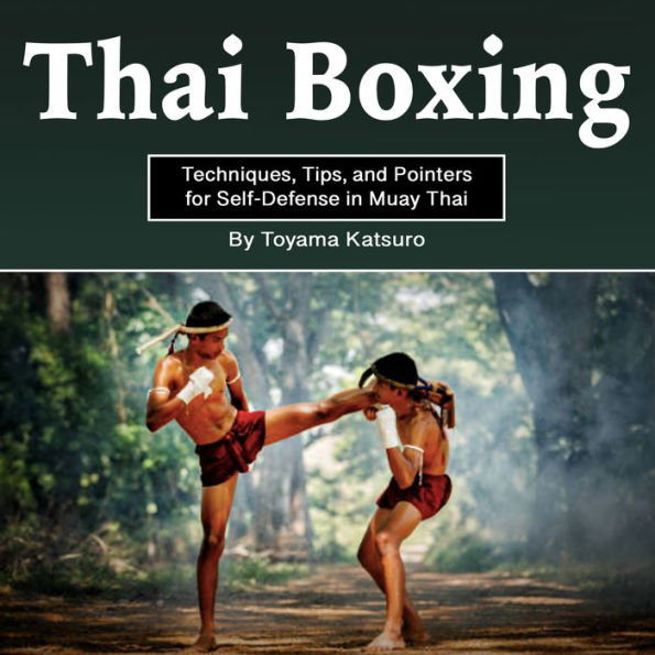 "Thai Boxing: Techniques, Tips, and Pointers for Self-Defense in Muay Thai" by Toyama Katsuro