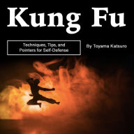 Kung Fu: Techniques, Tips, and Pointers for Self-Defense