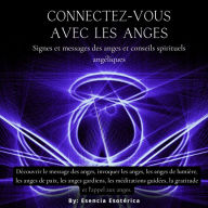 Connectez-vous avec les anges: Signes et messages des anges et conseils spirituels angéliques