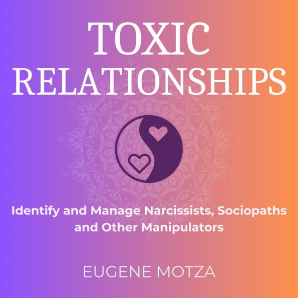 Toxic Relationships: Identify and Manage Narcissists, Sociopaths and Other Manipulators