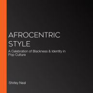 Afrocentric Style: A Celebration of Blackness & Identity in Pop Culture