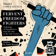 Fervent Freedom Fighters: Anthology of Pamphleteers from the 16th to the 20th Century