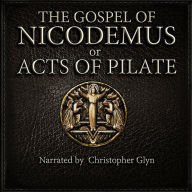 The Gospel of Nicodemus or Acts of Pilate (Abridged)