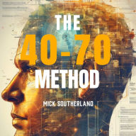 The 40-70 Method: How to Make Informed Choices in a Complicated World