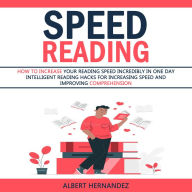 Speed Reading: How to Increase Your Reading Speed Incredibly in One Day (Intelligent Reading Hacks for Increasing Speed and Improving Comprehension)