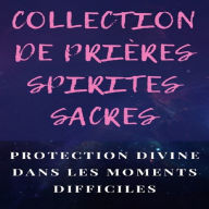 COLLECTION DE PRIÈRES SPIRITES SACRES: Protection divine dans les moments difficiles