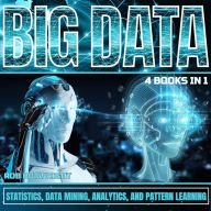 Big Data: Statistics, Data Mining, Analytics, And Pattern Learning