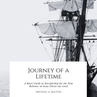 Journey of a Lifetime: A Basic Guide to Discipleship for the New Believer in Jesus Christ our Lord