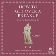 How to Get Over a Breakup: An Ancient Guide to Moving On (Ancient Wisdom for Modern Readers)