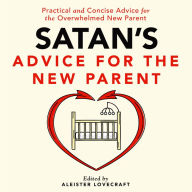 Satan's Advice for the New Parent: Practical and Concise Advice for the Overwhelmed New Parent