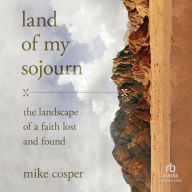 Land of My Sojourn: The Landscape of a Faith Lost and Found