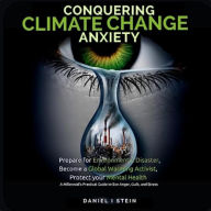 Conquering Climate Change Anxiety: Prepare for Environmental Disaster, Become a Global Warming Activist, Protect your Mental Health [Millennial's Practical Guide to Eco Anger, Guilt, and Stress]