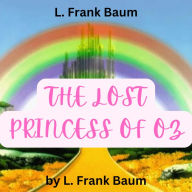 L. Frank Baum: The Lost Princess of OZ: Princess Ozma is missing! Dorothy and Toto must find her but have many misadventures