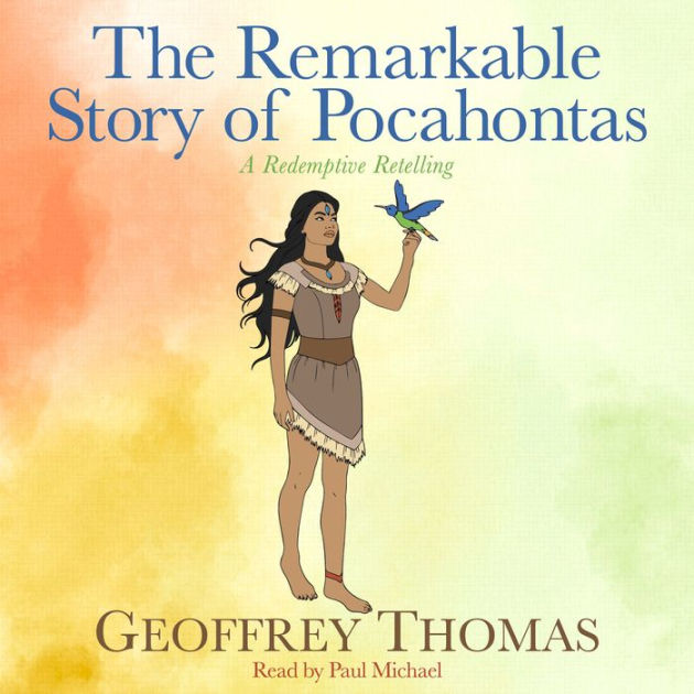 The Remarkable Story of Pocahontas: A Redemptive Retelling by Geoffrey ...