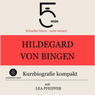 Hildegard von Bingen: Kurzbiografie kompakt: 5 Minuten: Schneller hören - mehr wissen!