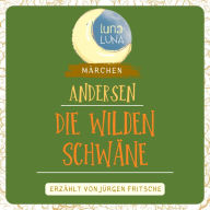 Die wilden Schwäne: Ein Märchen von Hans Christian Andersen