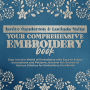 Your Comprehensive Embroidery Book: Step into the World of Embroidery with Easy-to-follow Instructions and Patterns, Uncover the Secrets of Various Stitches for Embroidery Excellence