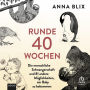 Runde 40 Wochen: Die menschliche Schwangerschaft und 81 andere Möglichkeiten, ein Baby zu bekommen