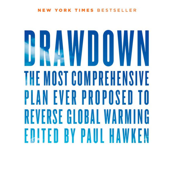 Drawdown: The Most Comprehensive Plan Ever Proposed to Reverse Global Warming