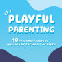 Playful Parenting: 10 Parenting Lessons Inspired by the World of Bluey
