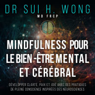Mindfulness pour le bien-être mental et cérébral: Développer clarté, paix et joie avec des pratiques de pleine conscience inspirées des neurosciences