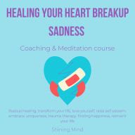 Healing your heart breakup sadness coaching & meditation course: radical healing, transform your life, love yourself, raise self esteem, embrace uniqueness, trauma therapy, finding happiness, reinvent your life