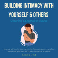 Building intimacy with yourself & others coaching meditation course: ultimate self love, passion, trust in life, deep connection, conscious awareness, heart soul talk, power of intention, emotions