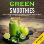 Green Smoothies: How to Lose Weight Quickly and Improve Your Health With Delicious Green Smoothie Recipes