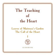 The Teaching of the Heart: Volume I - Leaves of Maitreya's Garden. The Call of the Heart