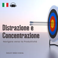 Distrazione e Concentrazione: Navigare verso la Produttività