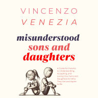 Misunderstood Sons and Daughters: A Guide for Parents to Understanding, Accepting, and Loving Your Sons and Daughters for Who They Are and Aspire to Be