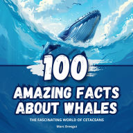 100 Amazing Facts about Whales: The Fascinating World of Cetaceans