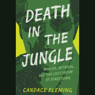 Death in the Jungle: Murder, Betrayal, and the Lost Dream of Jonestown