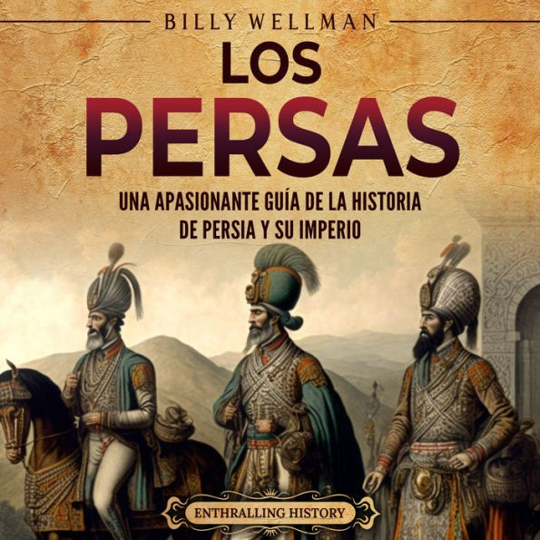 Los persas: Una apasionante guía de la historia de Persia y su imperio