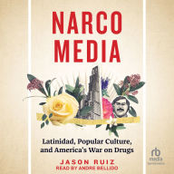 Narcomedia: Latinidad, Popular Culture, and America's War on Drugs