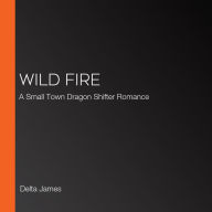 Wild Fire: A Small Town Dragon Shifter Romance